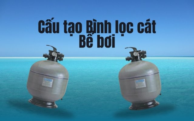 Cấu tạo bình lọc cát bể bơi