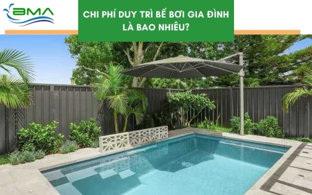 Chi phí duy trì bể bơi gia đình là bao nhiêu?