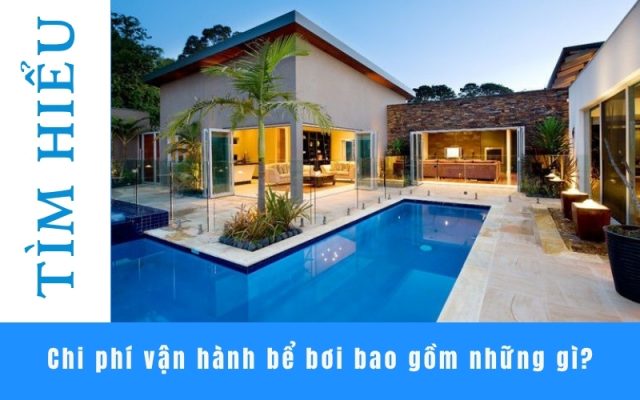 Chi phí vận hành bể bơi bao gồm những gì?