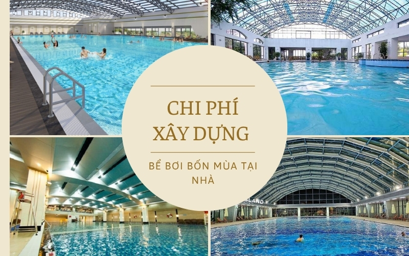 Chi phí xây dựng bể bơi bốn mùa tại nhà: Từ A đến Z