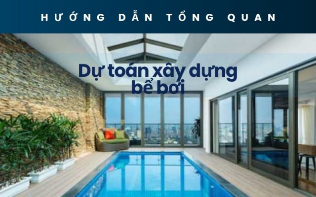 Hướng dẫn tổng quan về dự toán dây dựng bể bơi