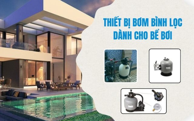 Thiết bị bơm bình lọc dành cho bể bơi